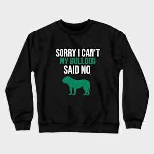 Sorry I can't my bulldog said no Crewneck Sweatshirt